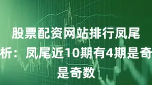 股票配资网站排行　　凤尾分析：凤尾近10期有4期是奇数