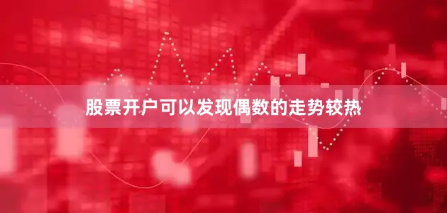股票开户可以发现偶数的走势较热